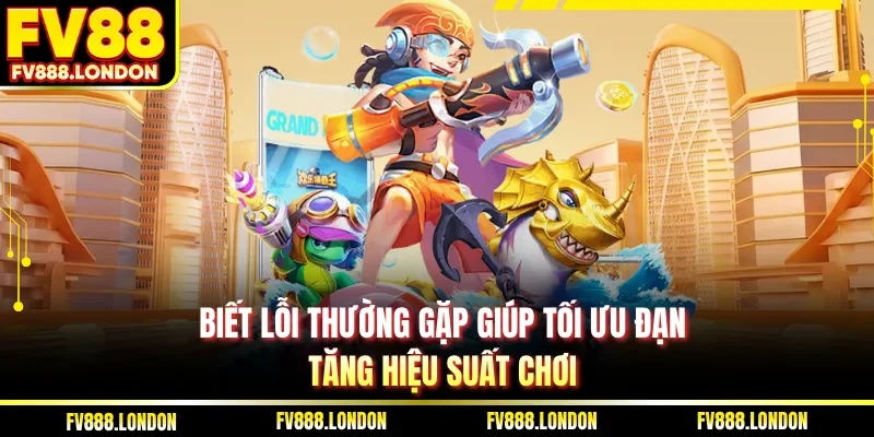 Cách Chơi Bắn Cá Tại FV88 Bí Quyết Săn Thưởng Hiệu Quả Biết lỗi thường gặp giúp tối ưu đạn, tăng hiệu suất chơi