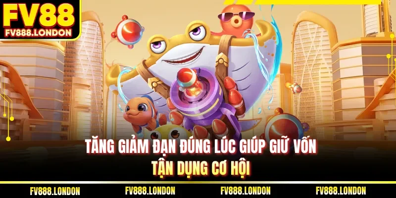 Cách Chơi Bắn Cá Tại FV88 Bí Quyết Săn Thưởng Hiệu Quả Tăng giảm đạn đúng lúc giúp giữ vốn, tận dụng cơ hội