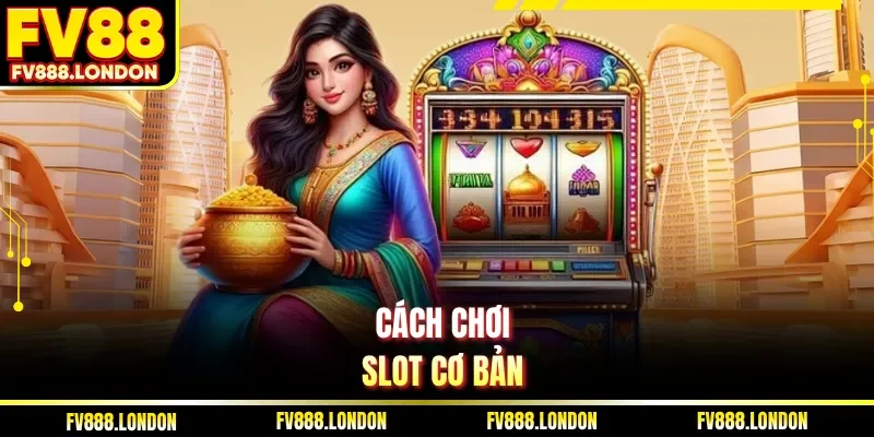 Cách Chơi Slot Cơ Bản Và 5 Bí Quyết Thắng Lớn Tại FV88 Cách chơi slot cơ bản dành cho newbie dễ thắng