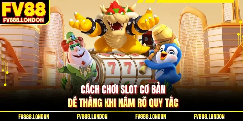 Cách Chơi Slot Cơ Bản Và 5 Bí Quyết Thắng Lớn Tại FV88 Cách chơi slot cơ bản dễ thắng khi nắm rõ quy tắc