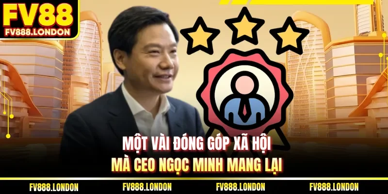 CEO FV88 Một vài đóng góp xã hội mà CEO Ngọc Minh mang lại