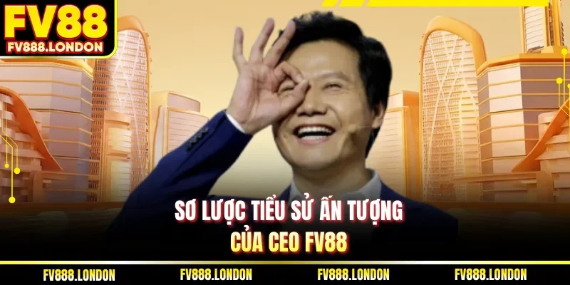 CEO FV88 Sơ lược tiểu sử ấn tượng của CEO FV88
