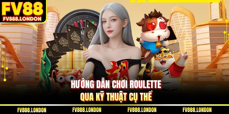 Hướng Dẫn Chơi Roulette Và 5 Bí Quyết Thắng Lớn Tại FV88 Hướng dẫn chơi Roulette qua kỹ thuật cụ thể