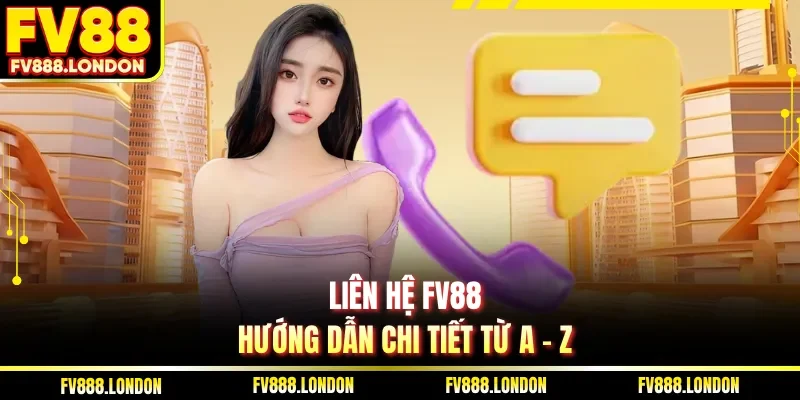 Liên hệ FV88 hướng dẫn chi tiết từ A - Z