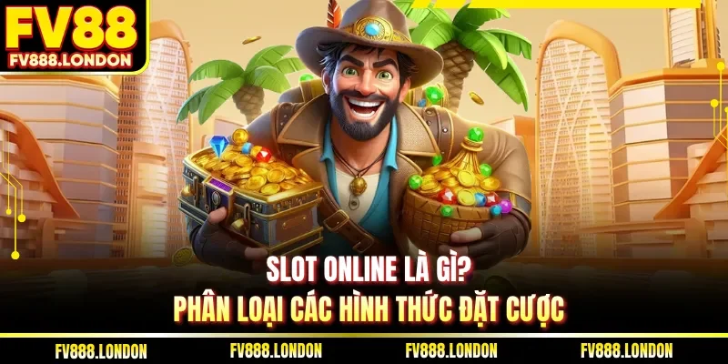 Slot online là gì? Phân loại các hình thức đặt cược 