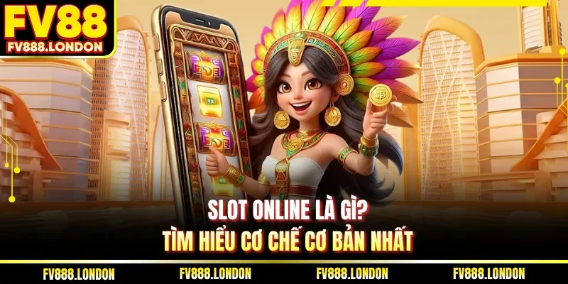 Slot online là gì? Tìm hiểu cơ chế cơ bản nhất 