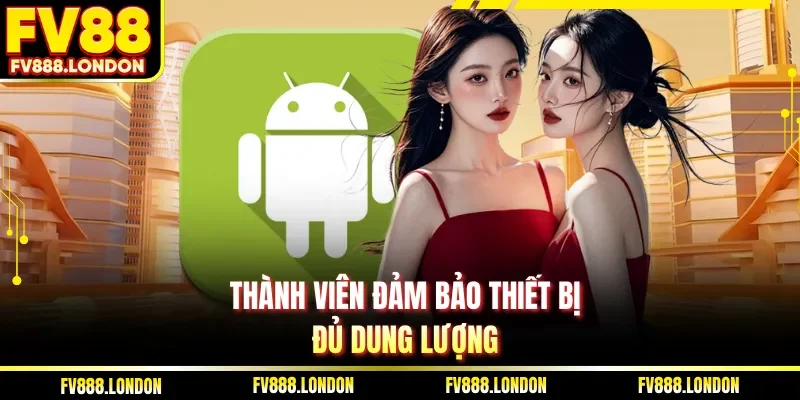 Thành viên đảm bảo thiết bị đủ dung lượng